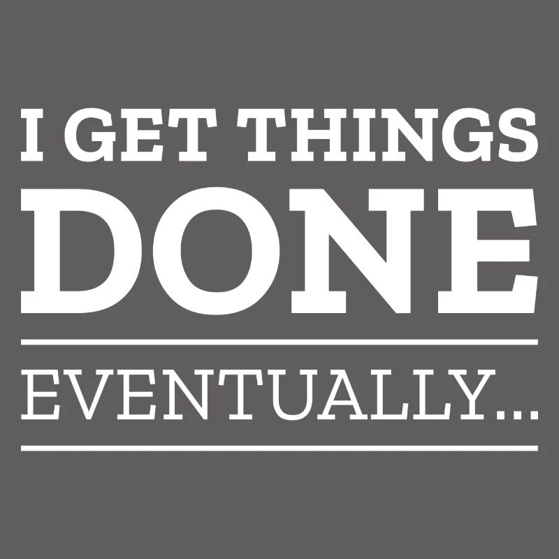 I Get Things Done Eventually