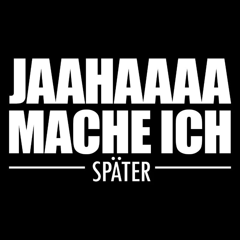 Jahaa Mache Ich Später vielleicht lustige Später