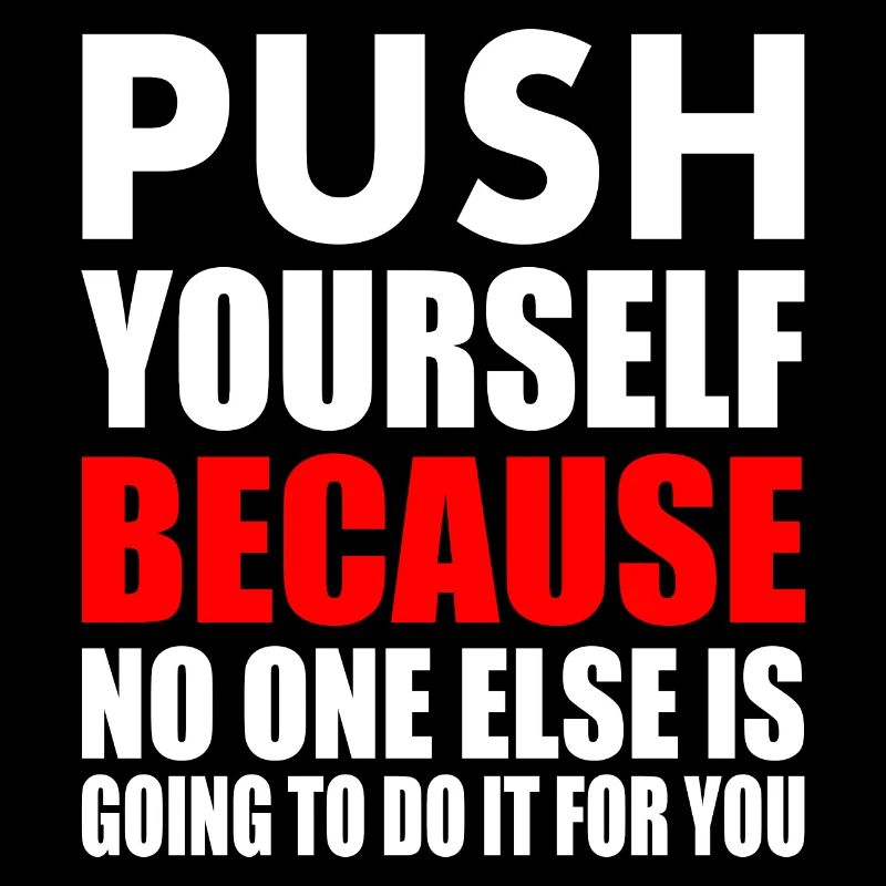 push yourself because no one is going to do it for