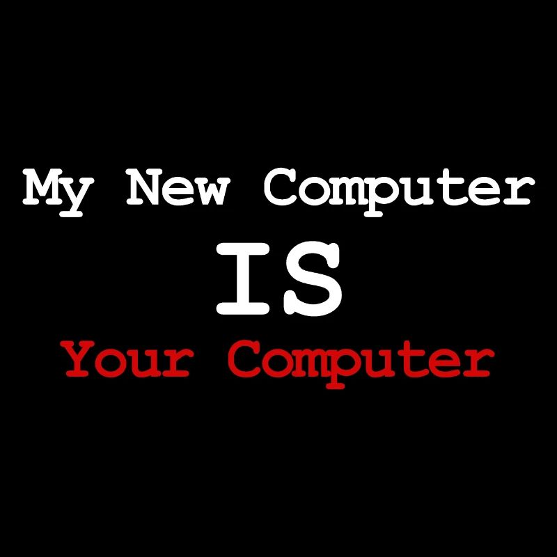 My new computer is your computer