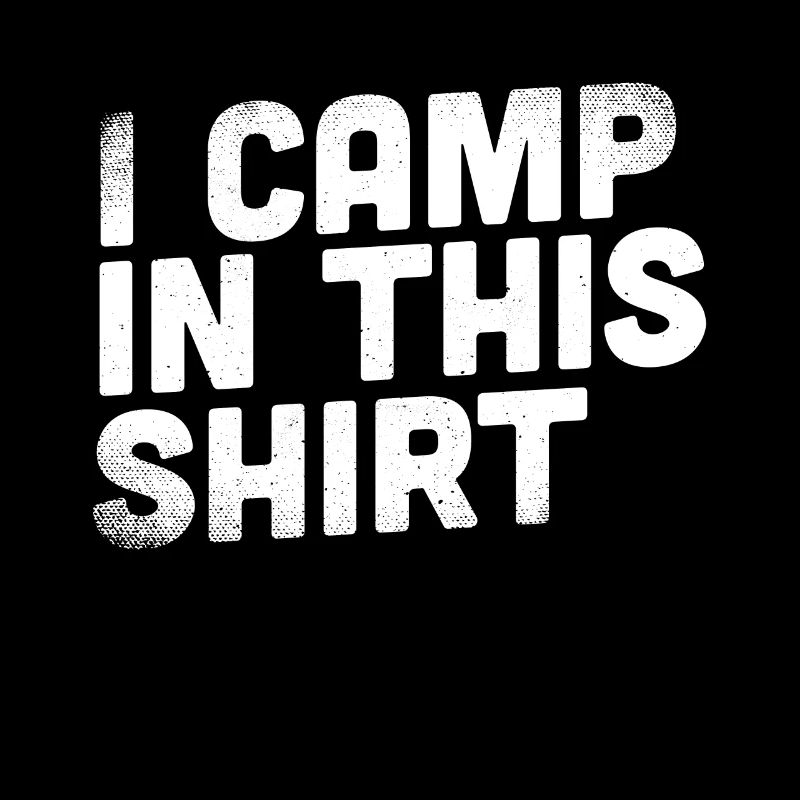 I Camp In This Shirt - Camping