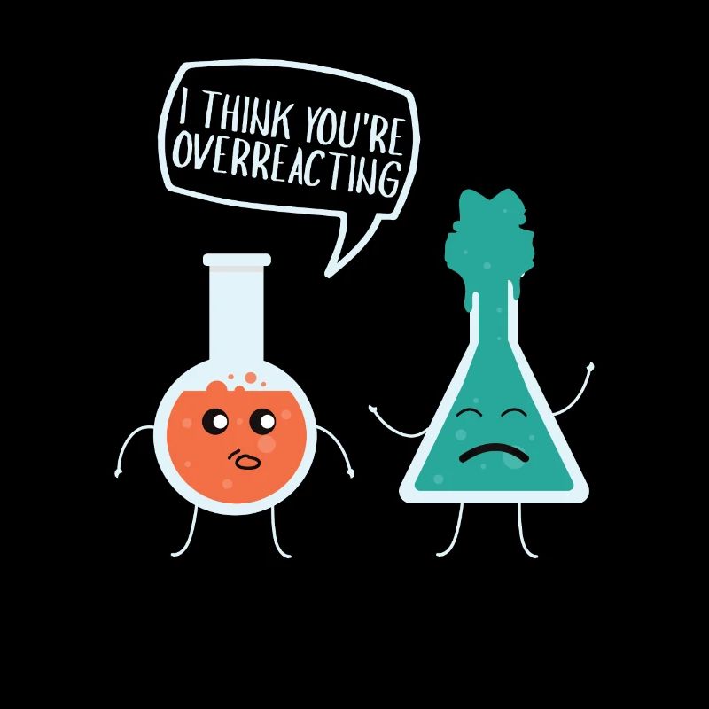 Je pense que vous réagissez de manière excessive à la chimie, nerd