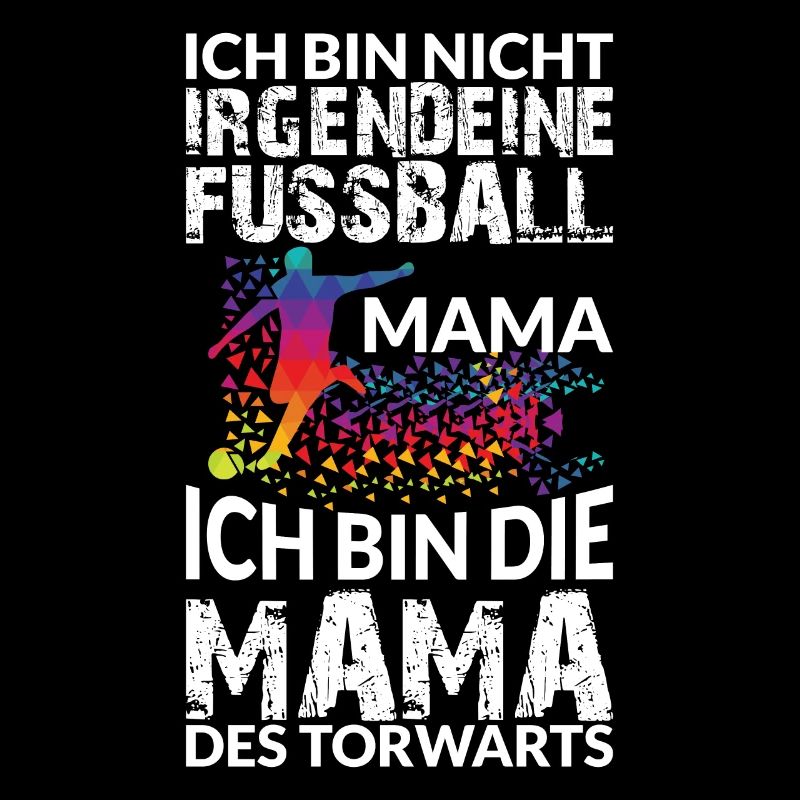 ICH BIN DIE MAMA DES TORWARTS