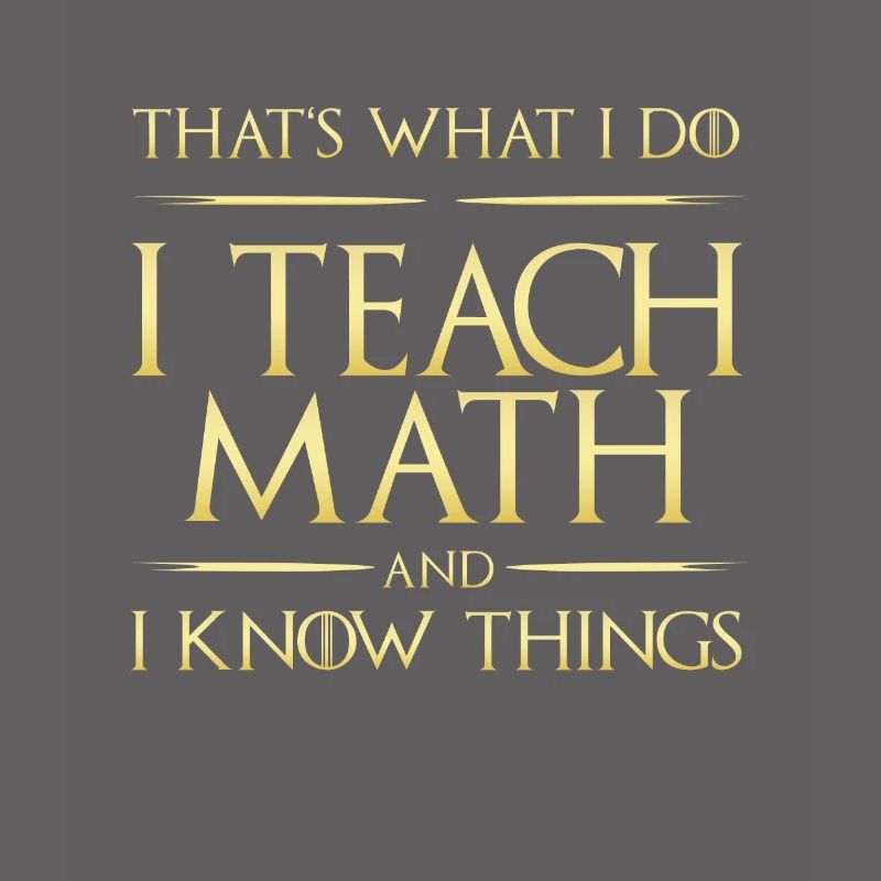 I Teach Math And I Know Things Math Teacher