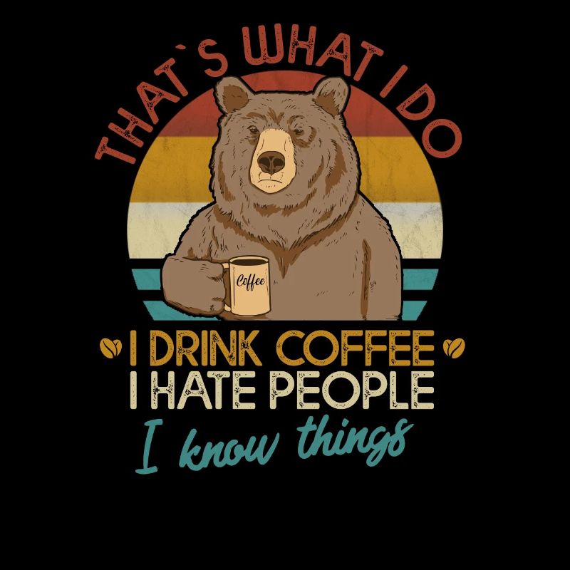 That's What I Do I Drink Coffee I Hate Bear People
