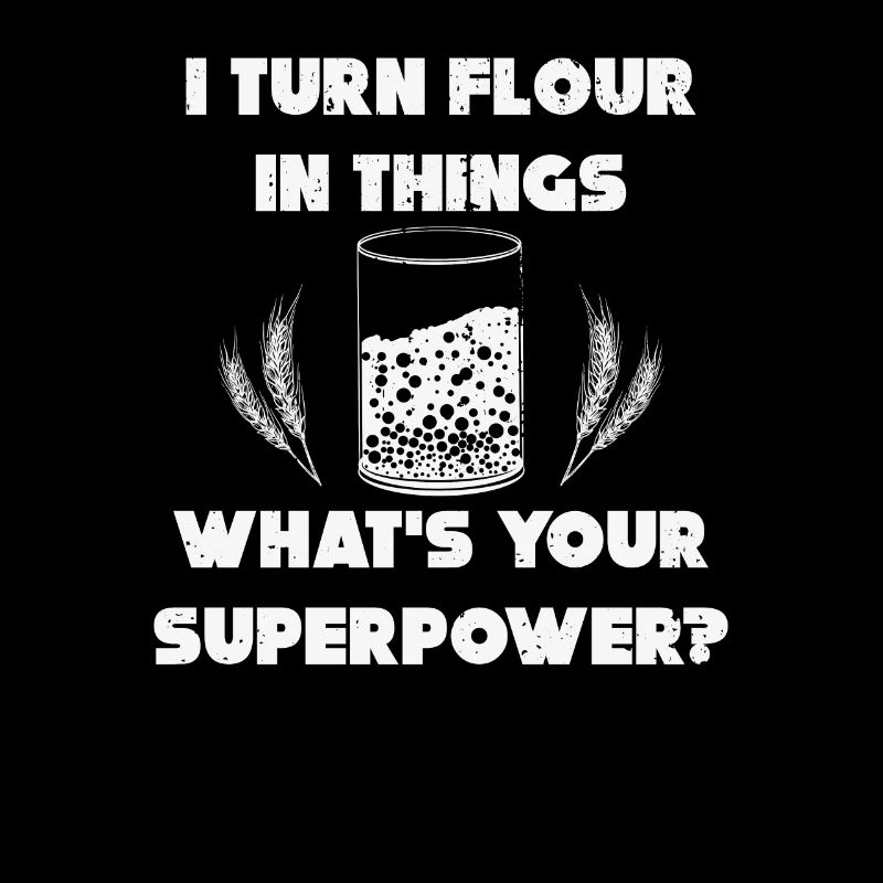 I Turn Flour in Things Bread Baking Baker Bakery