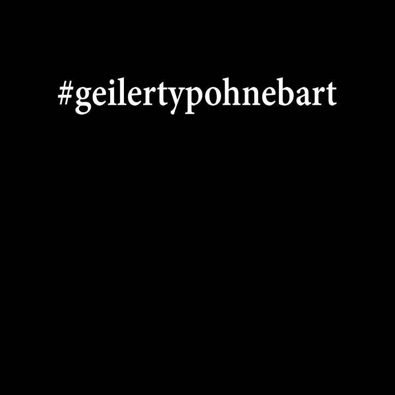 Geiler Typ Ohne Bart hashtag lustige Geschenkidee
