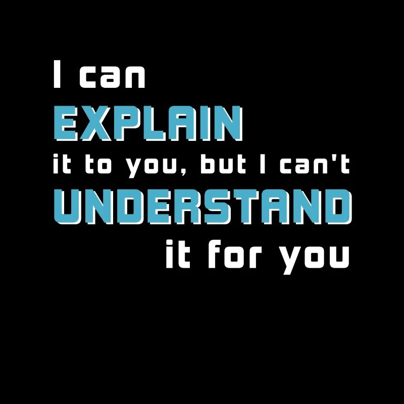 I can explain it to you, but I can't understand ...