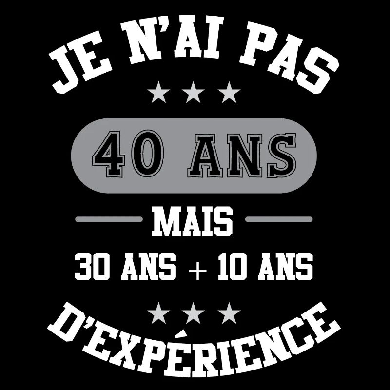 je n'ai pas 40 ans 30 ans + 10 ans d'expérience