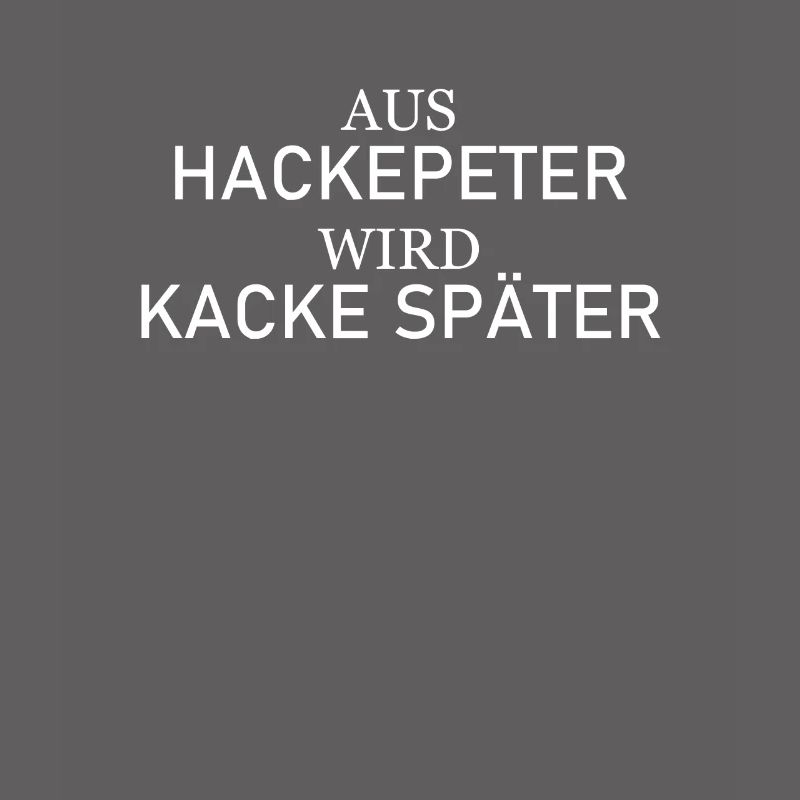 Aus Hackepeter wird Kacke später