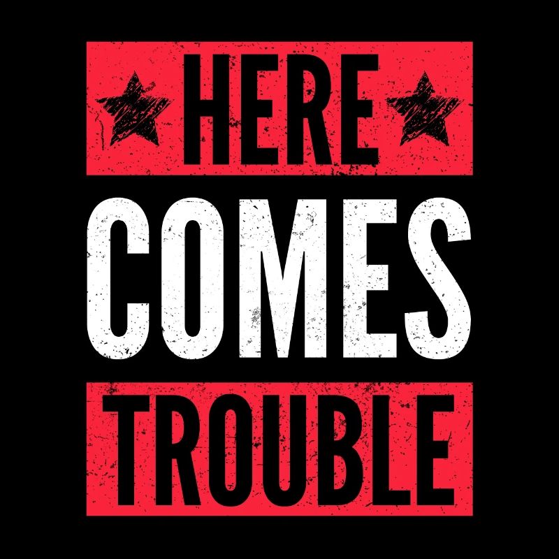 Here comes trouble Ärger Statement Spruch Humor