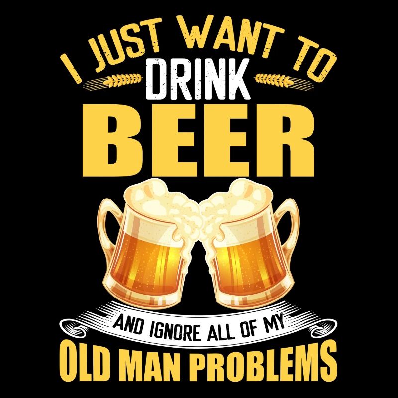Drink Beer & Ignore Old Man Problems