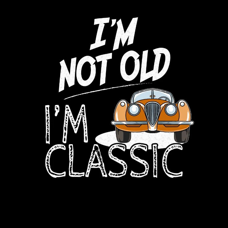 I'm not old I'm classic - Alte Autos