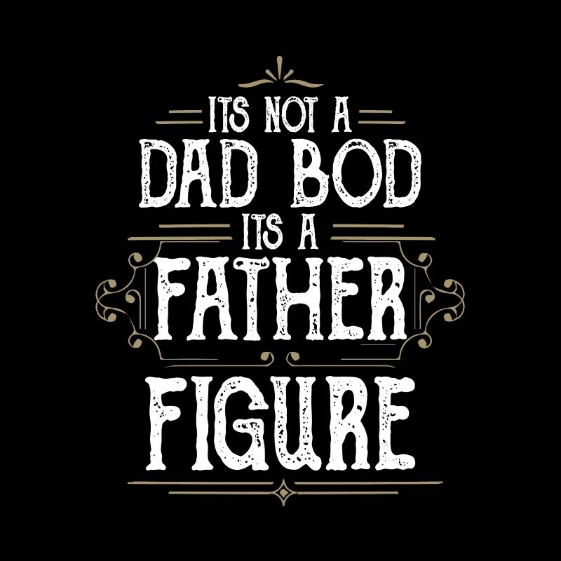 It's Not A Dad Bod It's A Father Figures