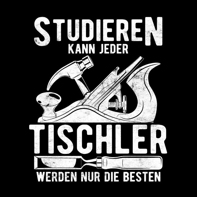 Studieren Kann Jeder Tischler werden Nur Die Beste