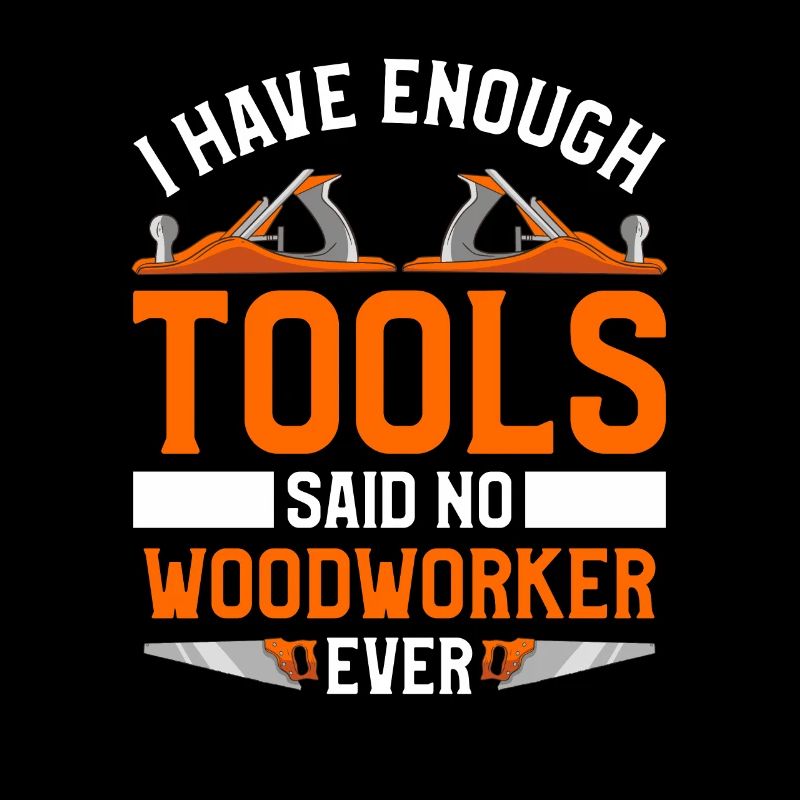I Have Enough Tools Said No Woodworker Ever