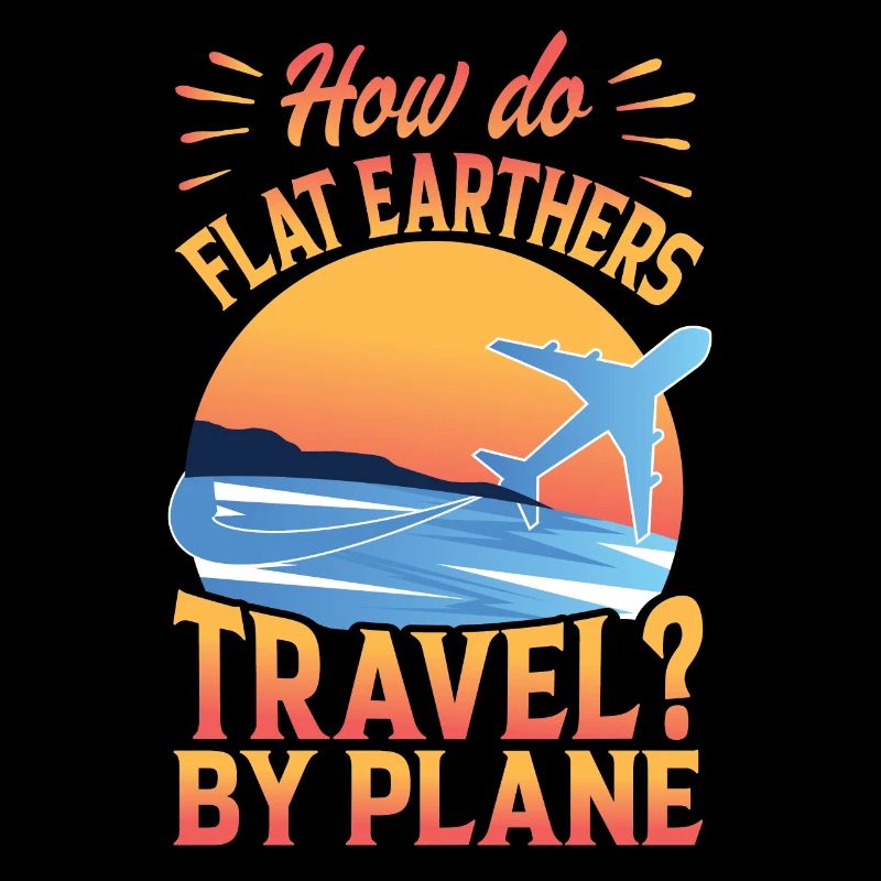 How Do Flat Earthers Travel? By Plane - Papa-Witze