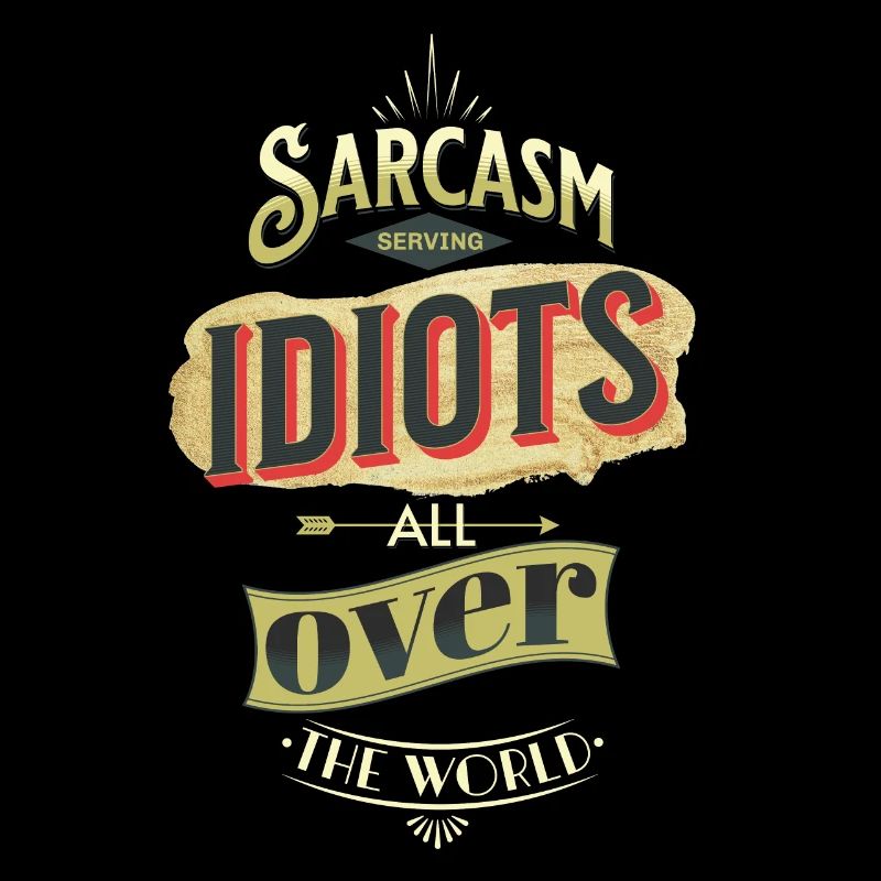 Sarcasm Serving Idiots all over the world