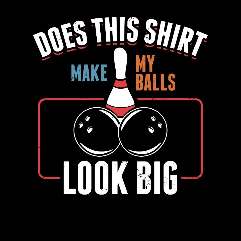 Does This Shirt Make My Balls Look Big Bowling