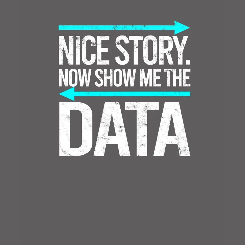 Nice story Now show me the data - data analyst