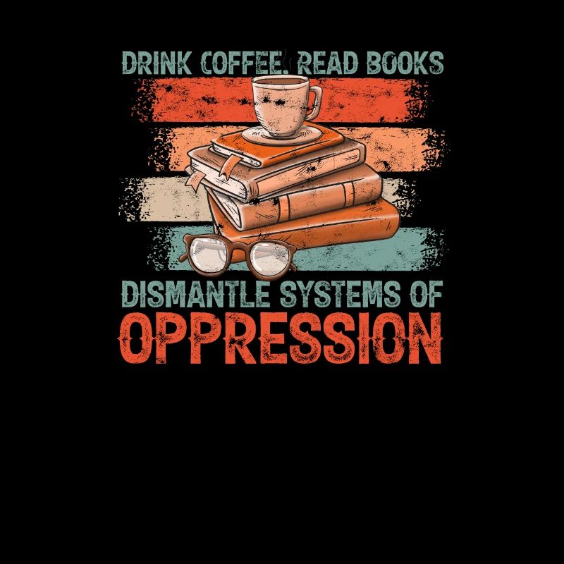 Drink Coffee Read Books Dismantle Systems Of
