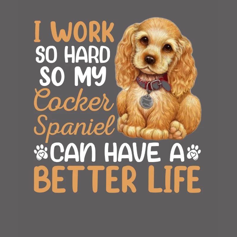 Work Hard For My Cocker Spaniel Dog Owner