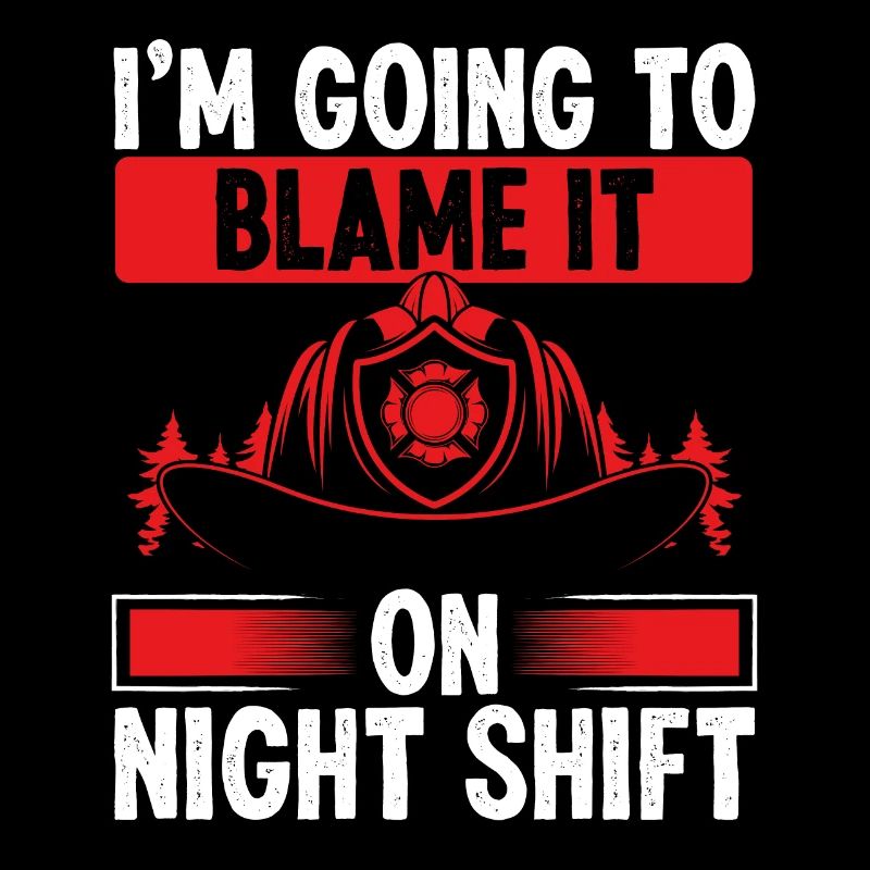 Firefighter Blame it on Night Shift Night Firemen