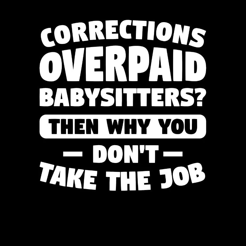 Corrections Overpaid Babysitters Why You Don't