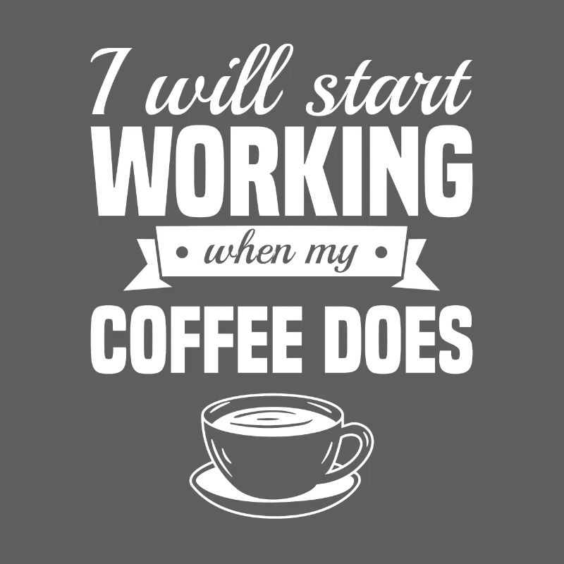 I Will Start Working When My Coffee Does Caffeine
