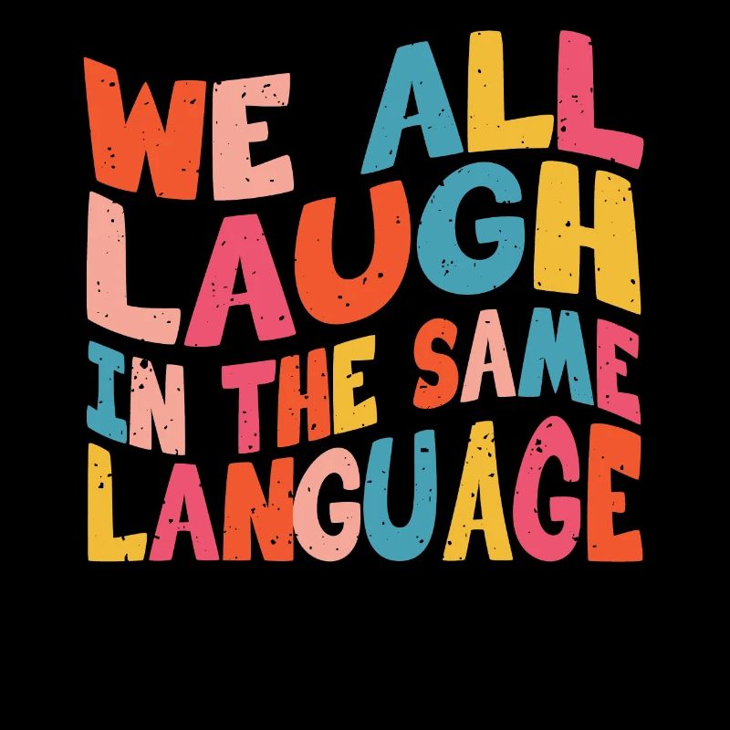 We all laugh in the same language Tolerance & Love