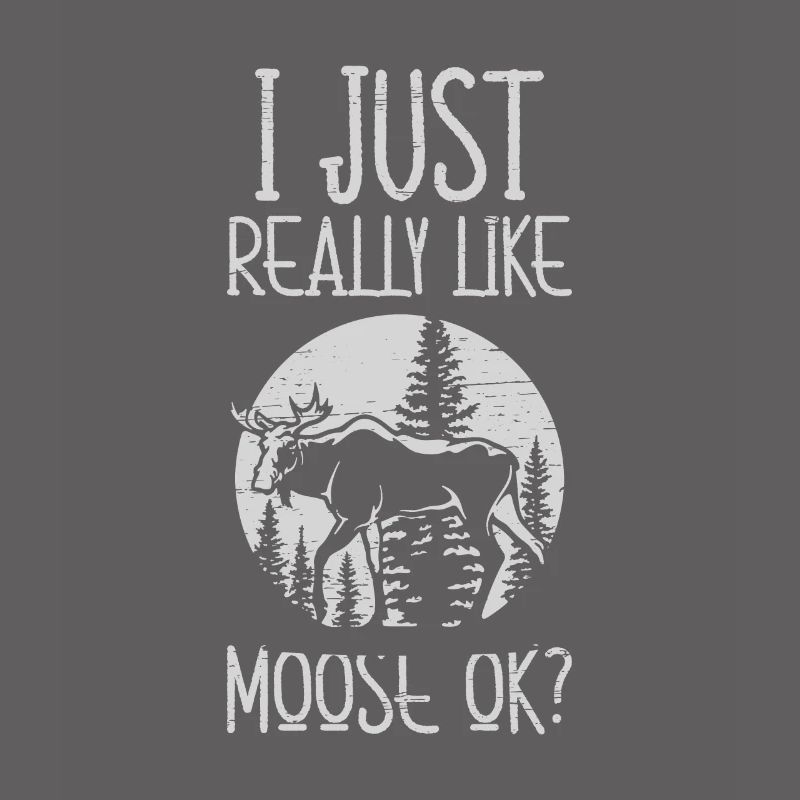 I Just Really Like Moose Ok