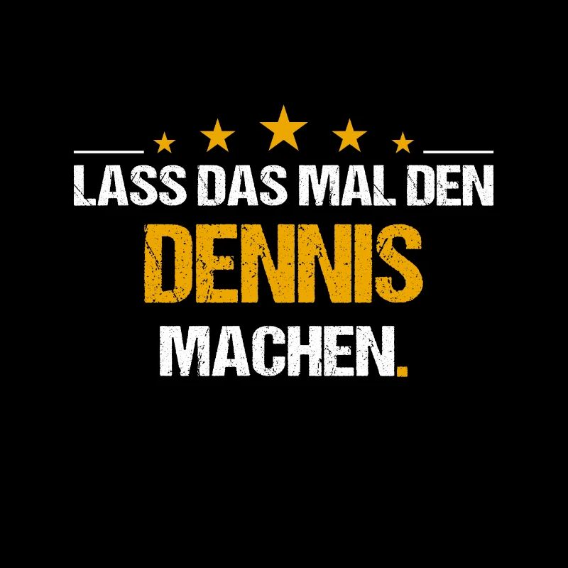 Lass das mal den Dennis machen Name