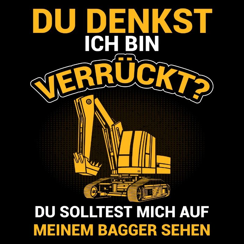 Du Denkst Ich Bin Verrückt Lustiger Baggerfahrer