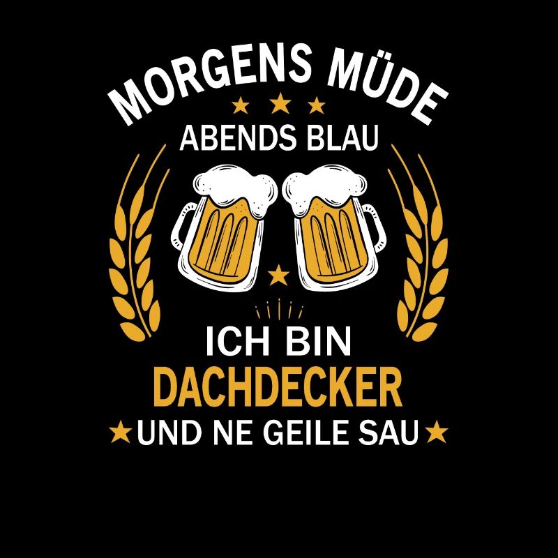 Morgens Müde Abends Blau Ich bin Dachdecker