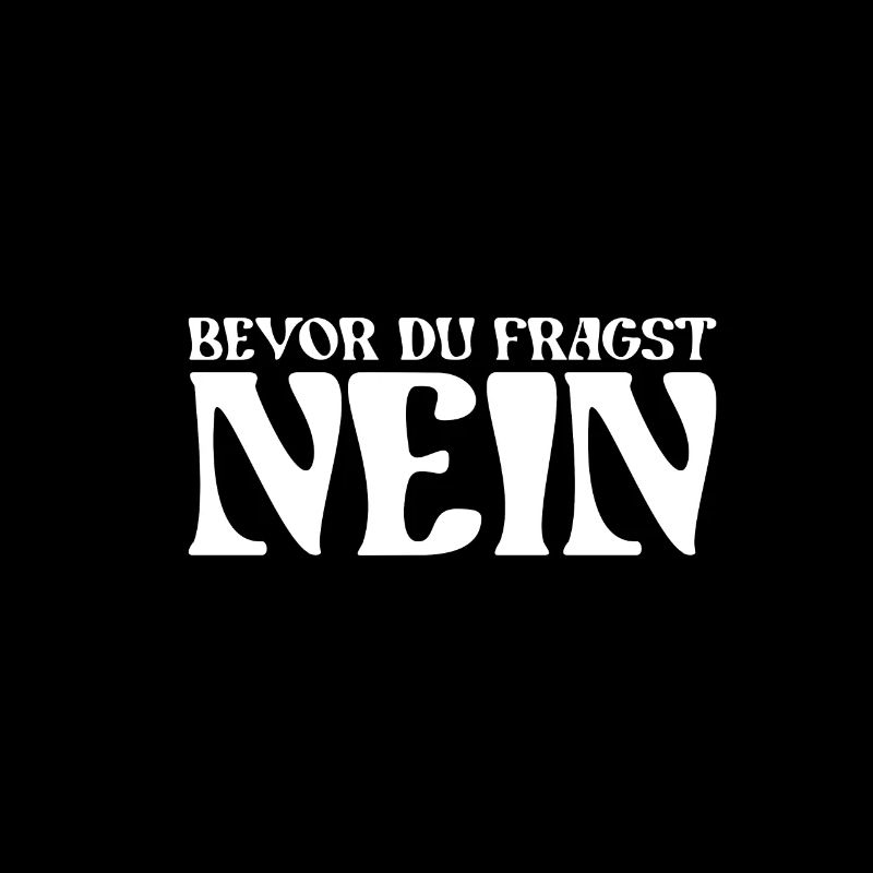 Bevor du fragst nein