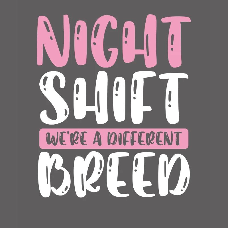 Night shift we are a different breed