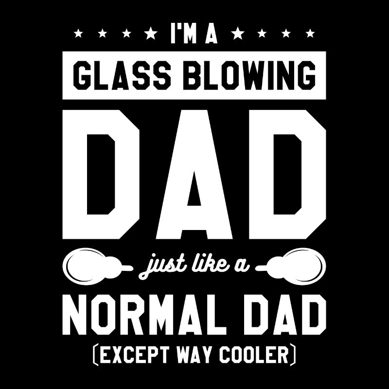I'm A Glass Blowing Dad Just Like A Normal Dad Gla