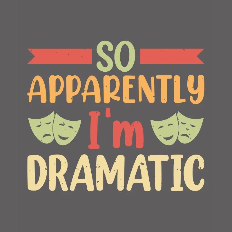 So apparently I'm dramatic Theater