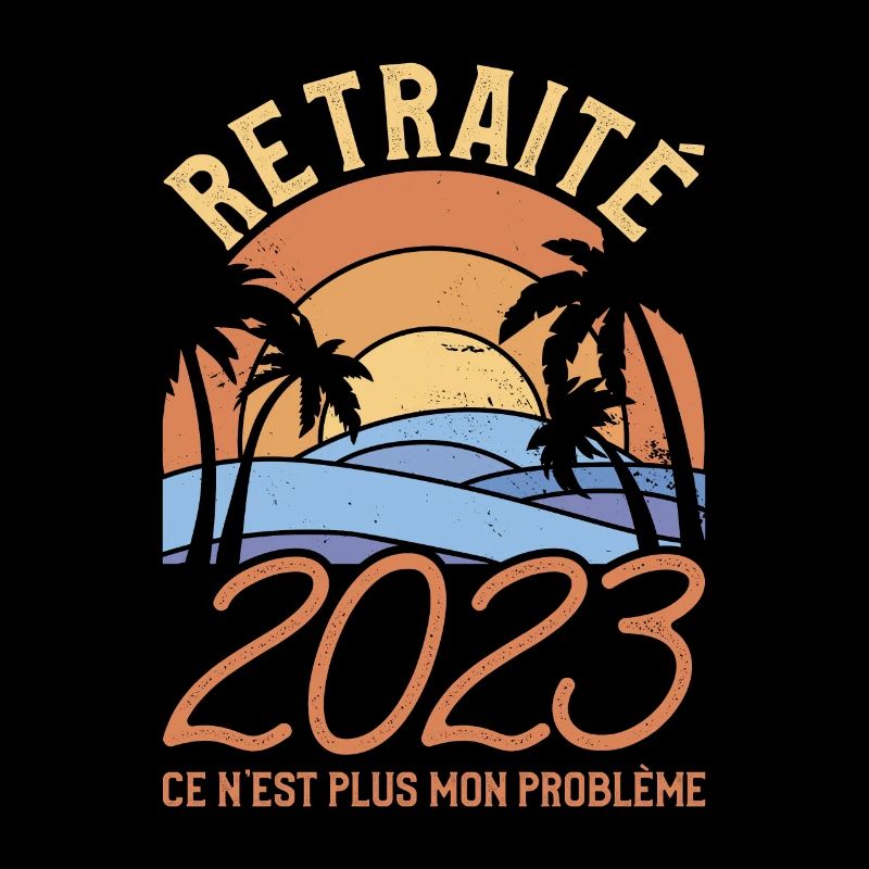 Retraité 2023 Ce N'est Plus Mon Problème Retraite