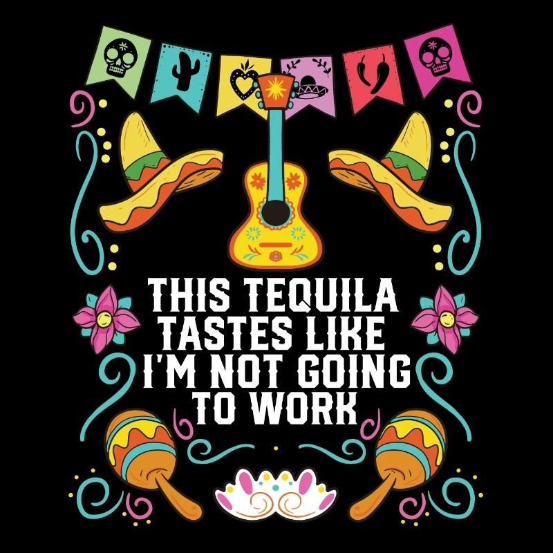 This Tequila Tastes Like I'm Not Going To Work