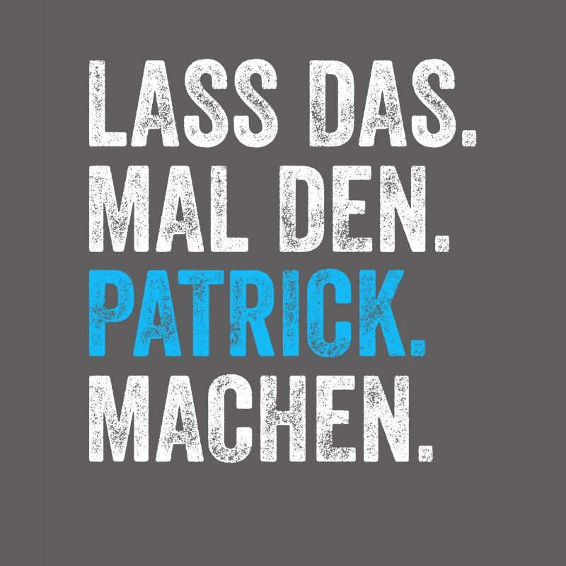 Lass das mal den Patrick machen Name