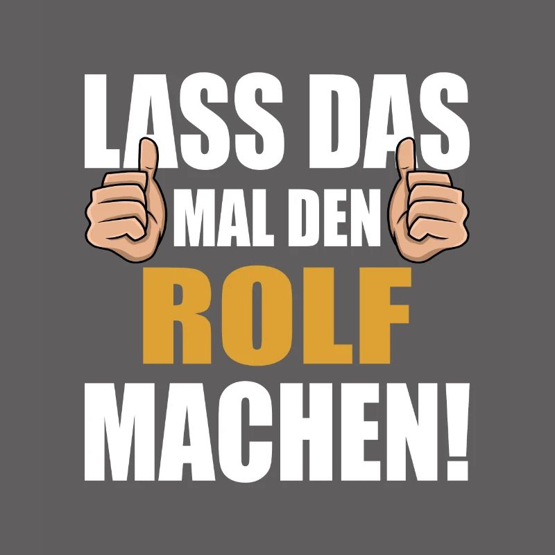 Lass das mal den Rolf machen