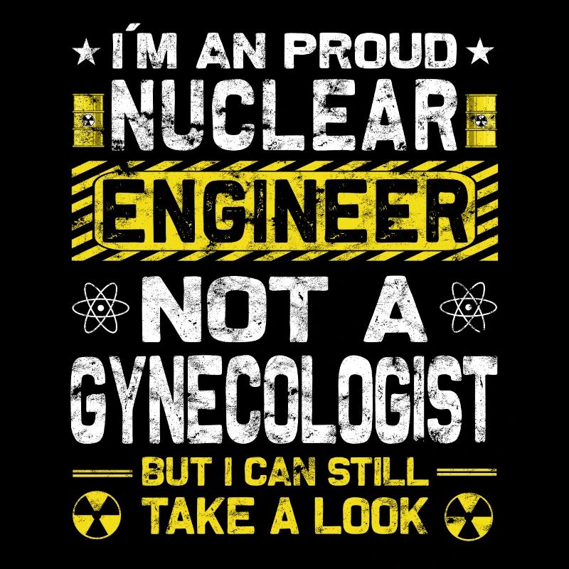 Nuclear Power - Proud Nuclear Engineer