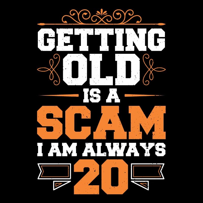Growing old is a scam, I am always
