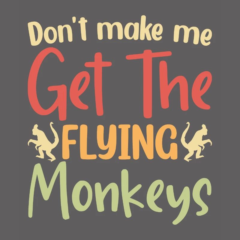 Don't make me get the flying monkeys.