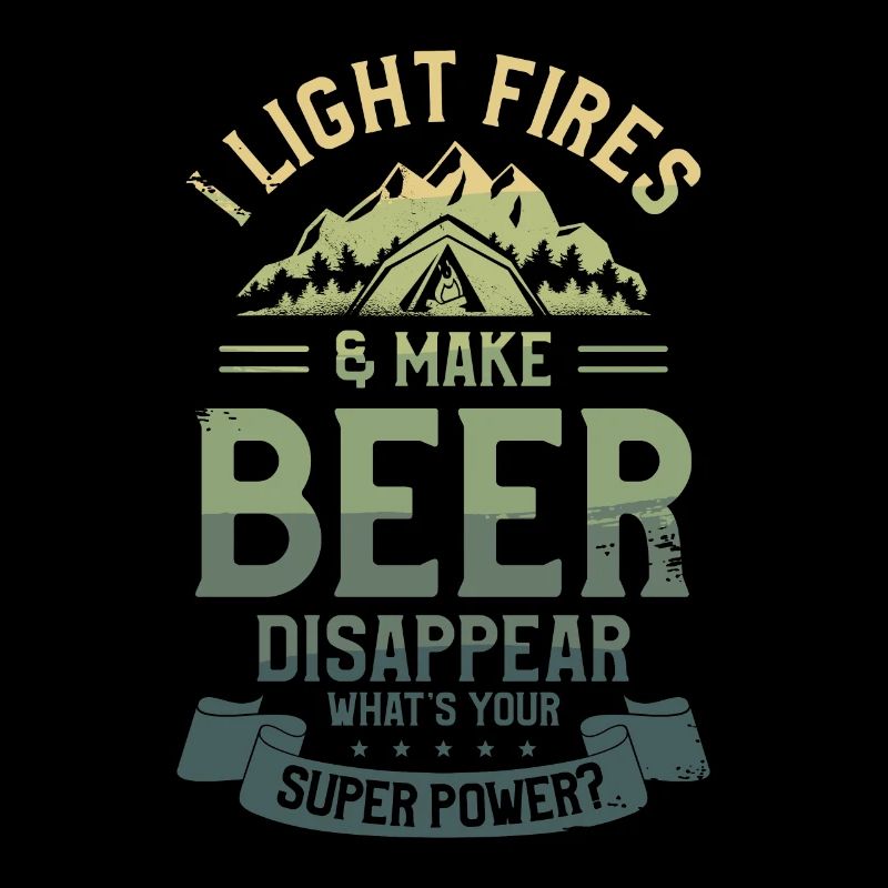 I Light Fires & Make Beer Disappear What's Your