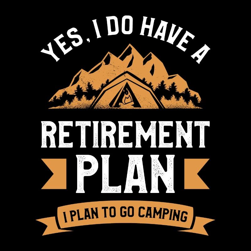 Yes I Do Have A Retirement Plan I Plan To Go
