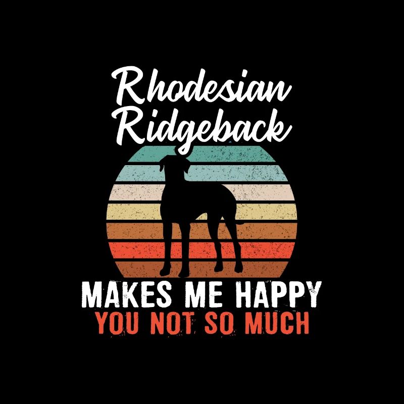 Rhodesian ridgeback makes me happy you not so much