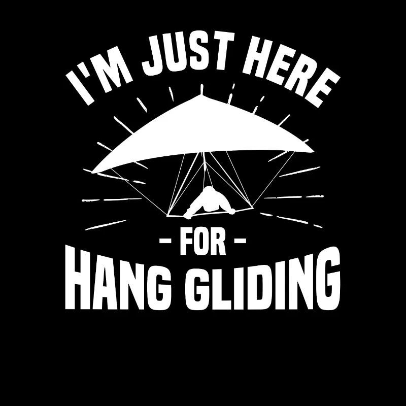 I'm Just Here For Hang Gliding Glider Gliders