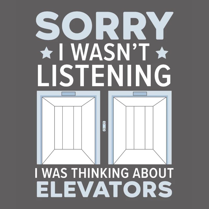 I didn't listen, I daunted elevators